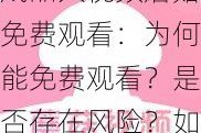 成品人视频蘑菇免费观看：为何能免费观看？是否存在风险？如何保障安全？