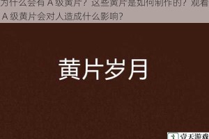 为什么会有 A 级黄片？这些黄片是如何制作的？观看 A 级黄片会对人造成什么影响？