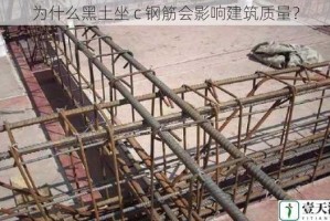 为什么黑土坐 c 钢筋会影响建筑质量？