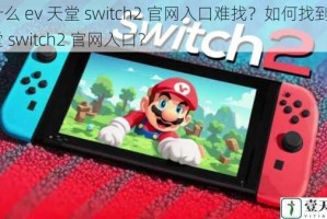 为什么 ev 天堂 switch2 官网入口难找？如何找到 ev 天堂 switch2 官网入口？