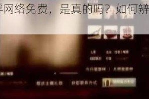 77788 色婬网络免费，是真的吗？如何辨别真假免费网络？